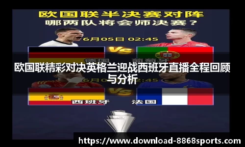 欧国联精彩对决英格兰迎战西班牙直播全程回顾与分析
