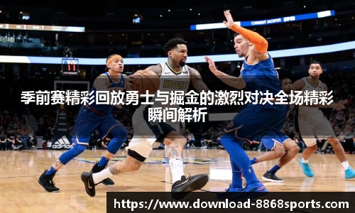 季前赛精彩回放勇士与掘金的激烈对决全场精彩瞬间解析