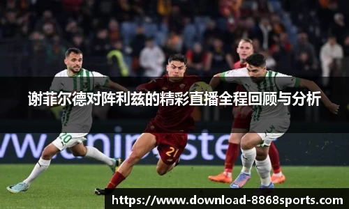 谢菲尔德对阵利兹的精彩直播全程回顾与分析