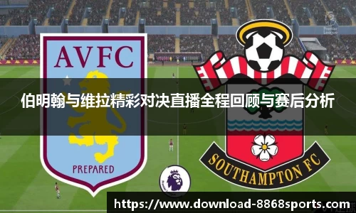伯明翰与维拉精彩对决直播全程回顾与赛后分析